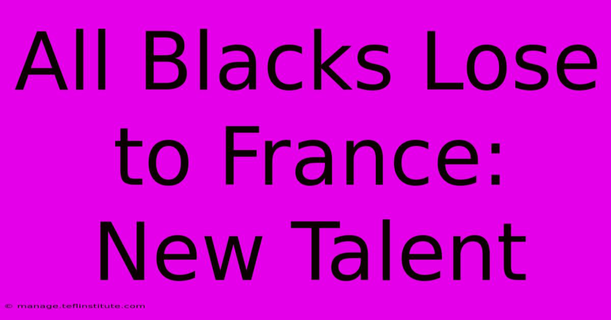 All Blacks Lose To France: New Talent