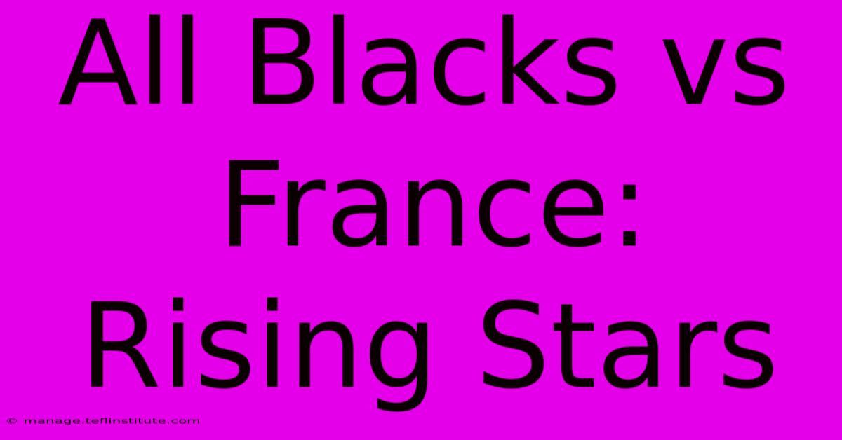 All Blacks Vs France: Rising Stars