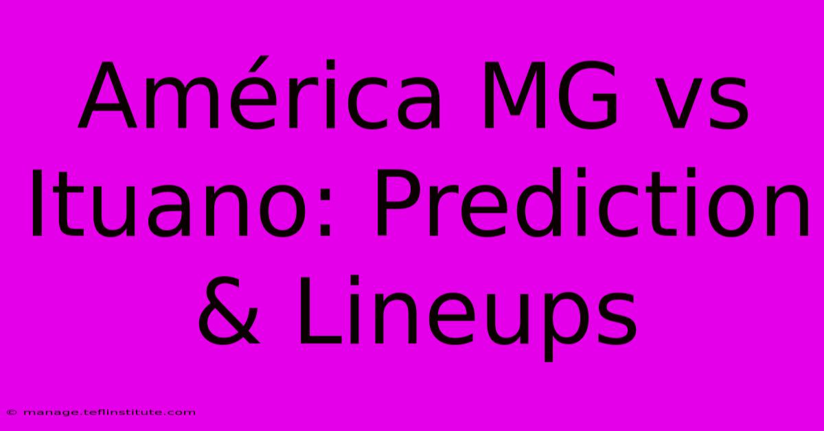 América MG Vs Ituano: Prediction & Lineups