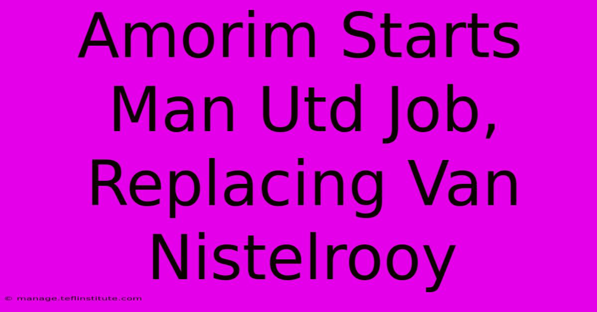 Amorim Starts Man Utd Job, Replacing Van Nistelrooy