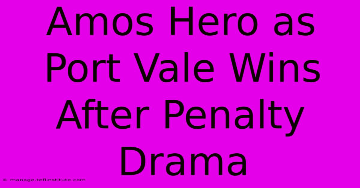 Amos Hero As Port Vale Wins After Penalty Drama