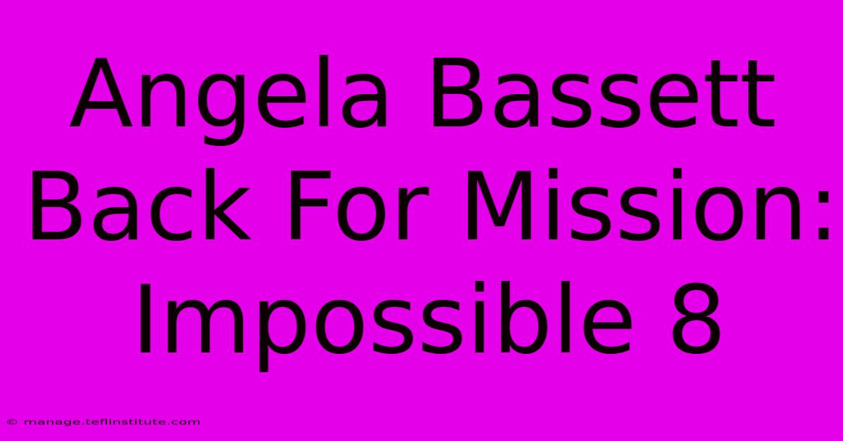 Angela Bassett Back For Mission: Impossible 8