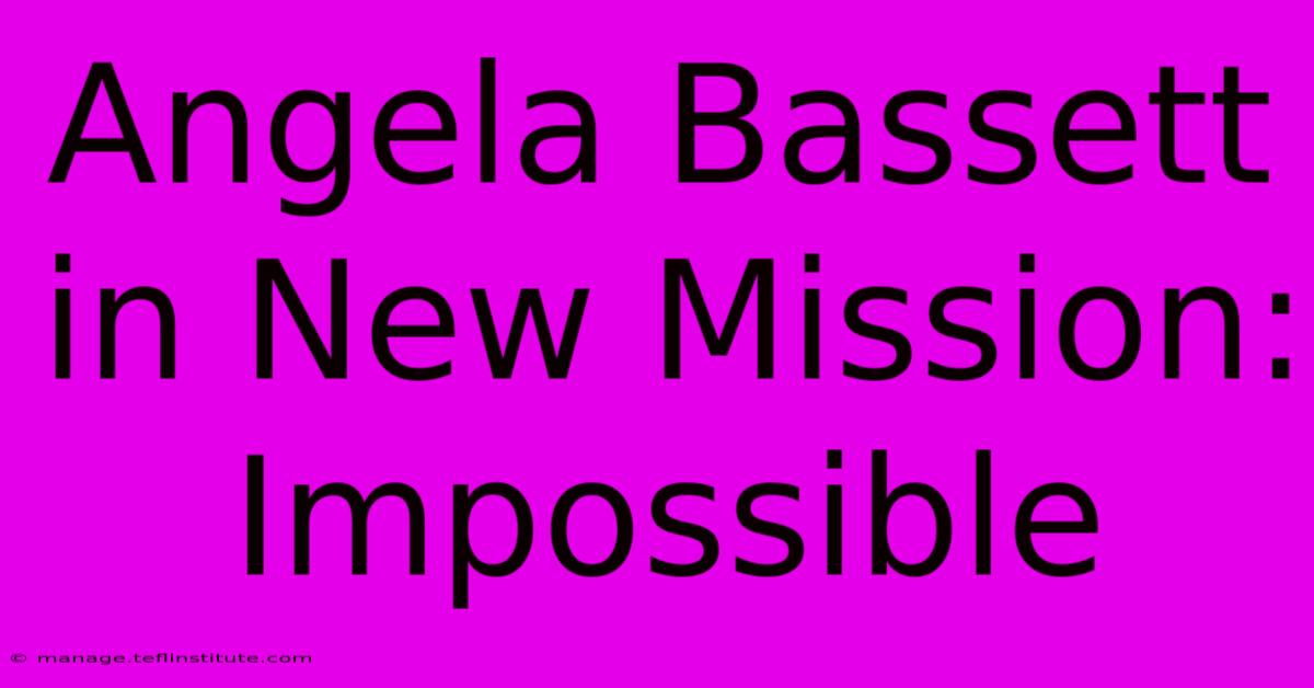 Angela Bassett In New Mission: Impossible 