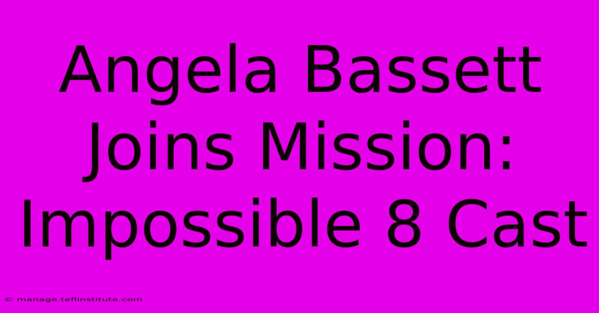 Angela Bassett Joins Mission: Impossible 8 Cast