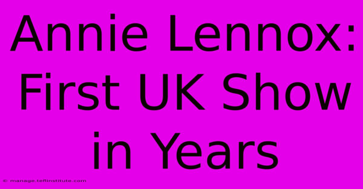 Annie Lennox: First UK Show In Years