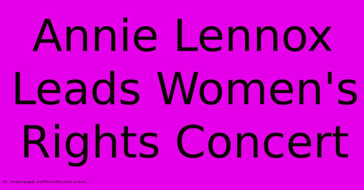 Annie Lennox Leads Women's Rights Concert