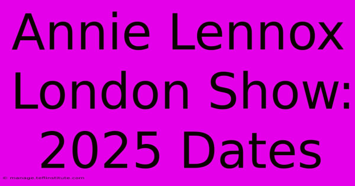 Annie Lennox London Show: 2025 Dates