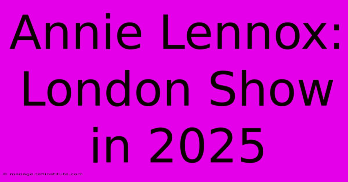 Annie Lennox: London Show In 2025