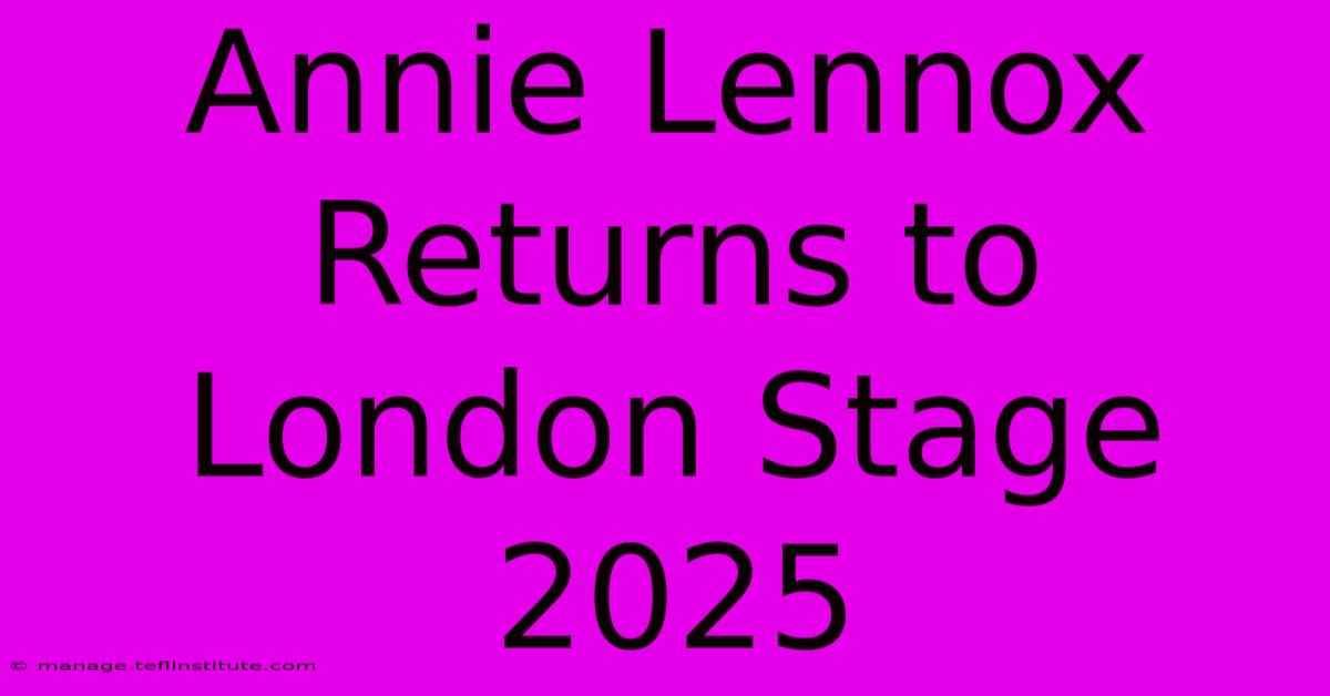 Annie Lennox Returns To London Stage 2025