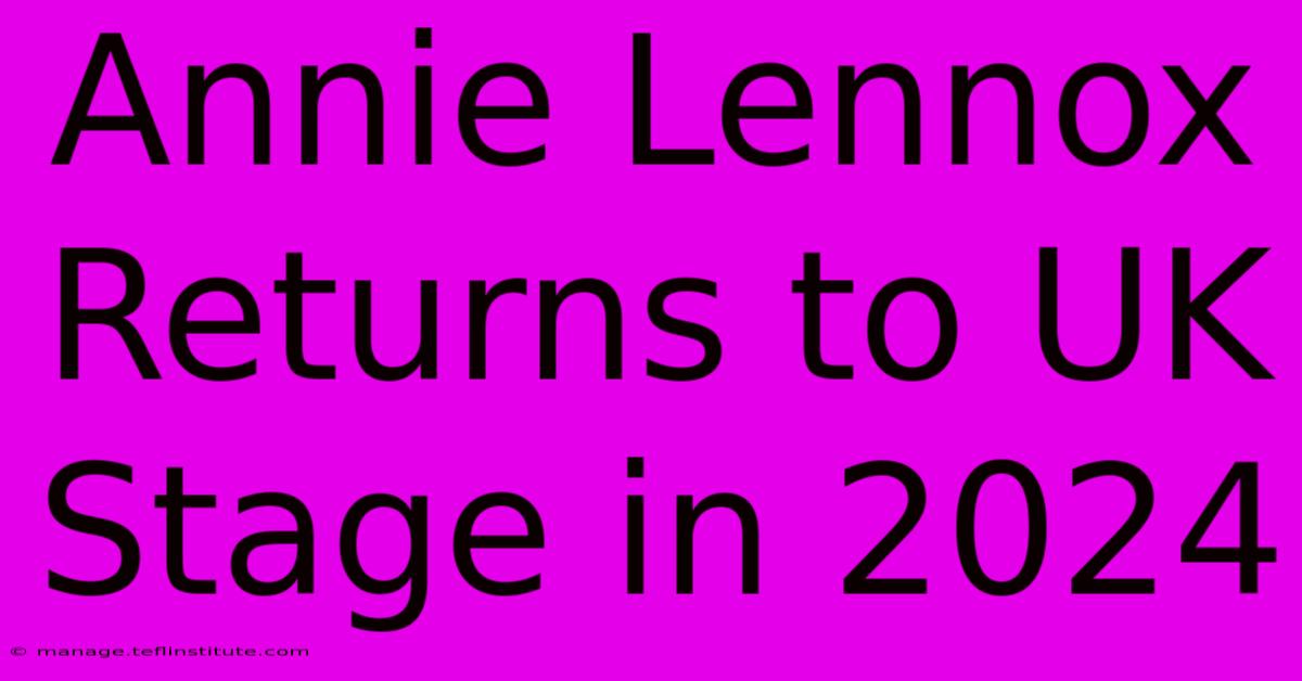 Annie Lennox Returns To UK Stage In 2024