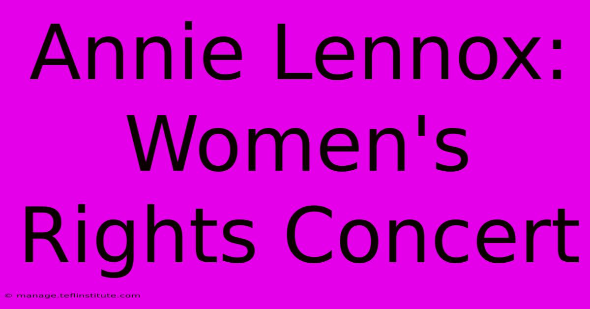 Annie Lennox: Women's Rights Concert