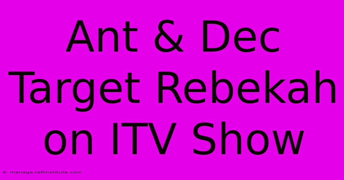 Ant & Dec Target Rebekah On ITV Show