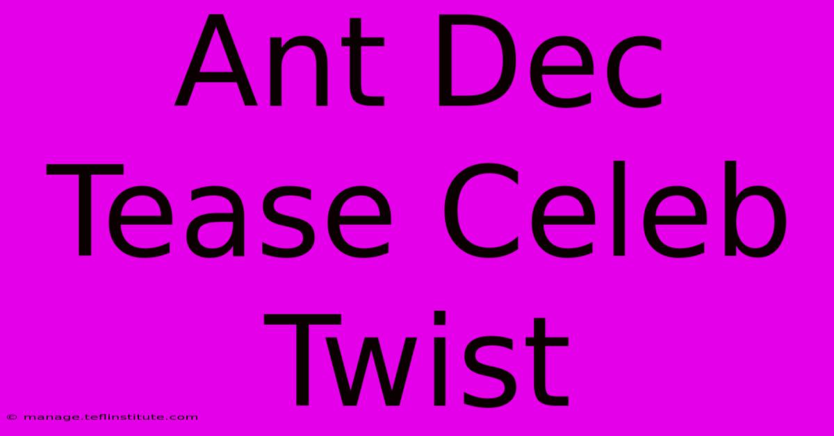 Ant Dec Tease Celeb Twist