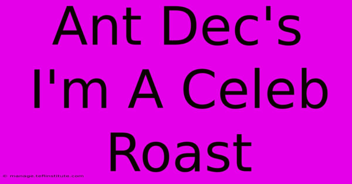 Ant Dec's I'm A Celeb Roast