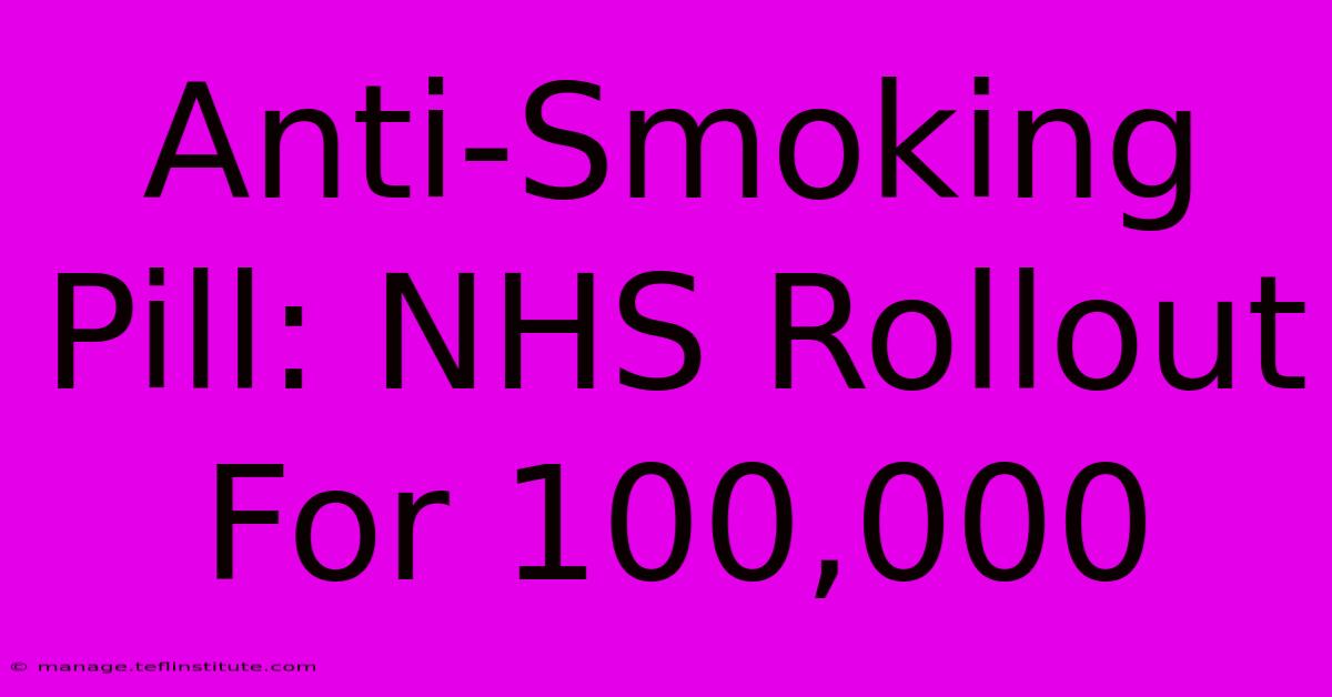 Anti-Smoking Pill: NHS Rollout For 100,000