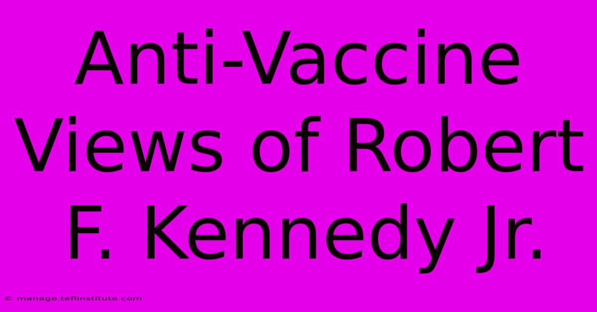 Anti-Vaccine Views Of Robert F. Kennedy Jr.