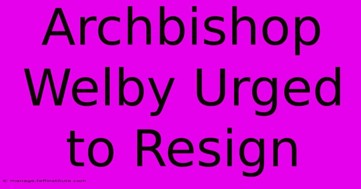 Archbishop Welby Urged To Resign 