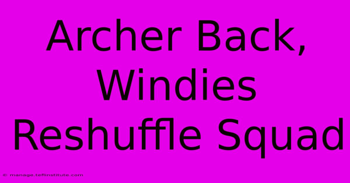 Archer Back, Windies Reshuffle Squad