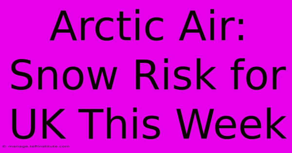 Arctic Air: Snow Risk For UK This Week 