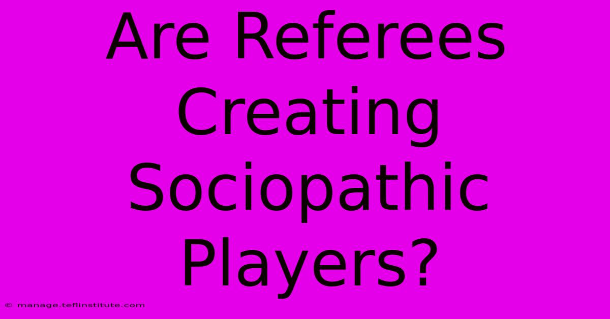 Are Referees Creating Sociopathic Players?