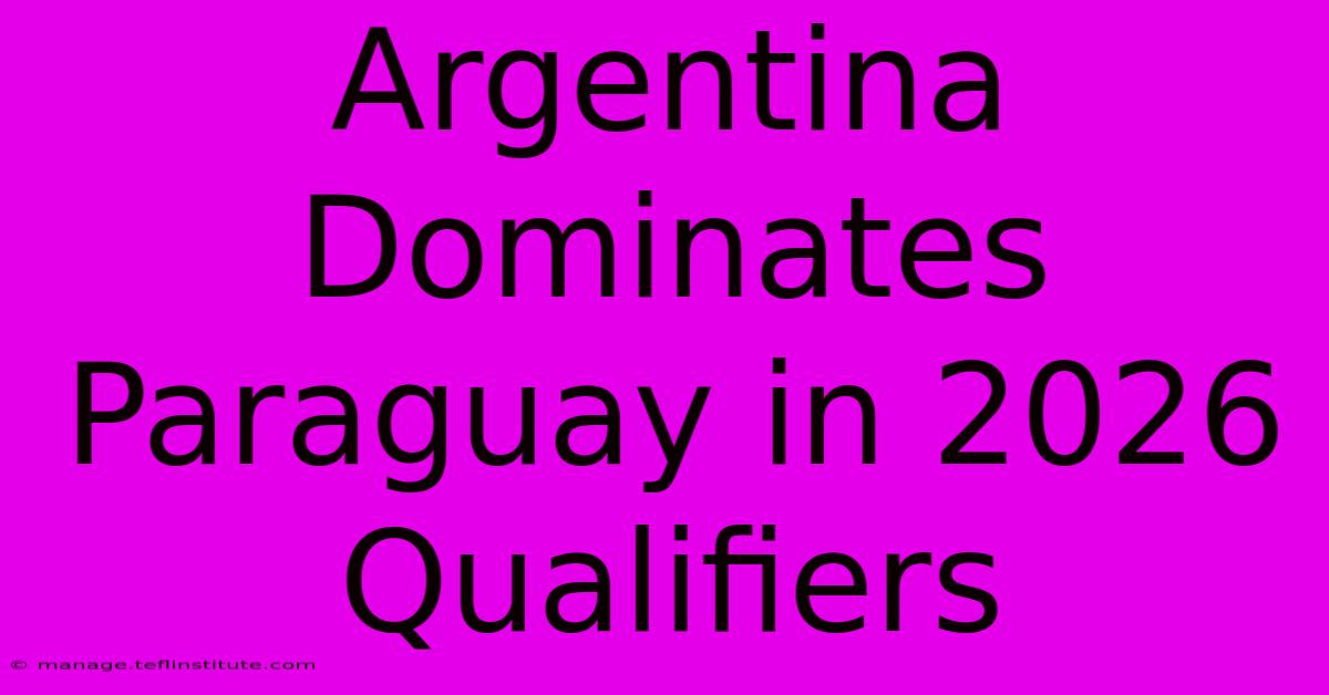 Argentina Dominates Paraguay In 2026 Qualifiers