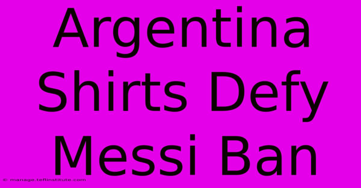 Argentina Shirts Defy Messi Ban