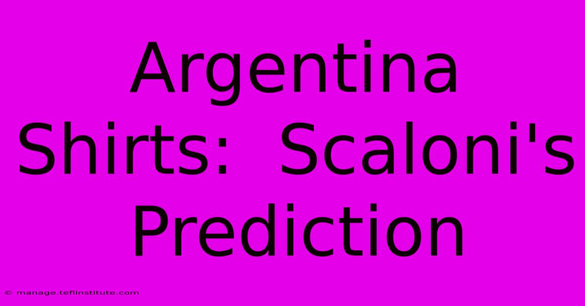 Argentina Shirts:  Scaloni's Prediction