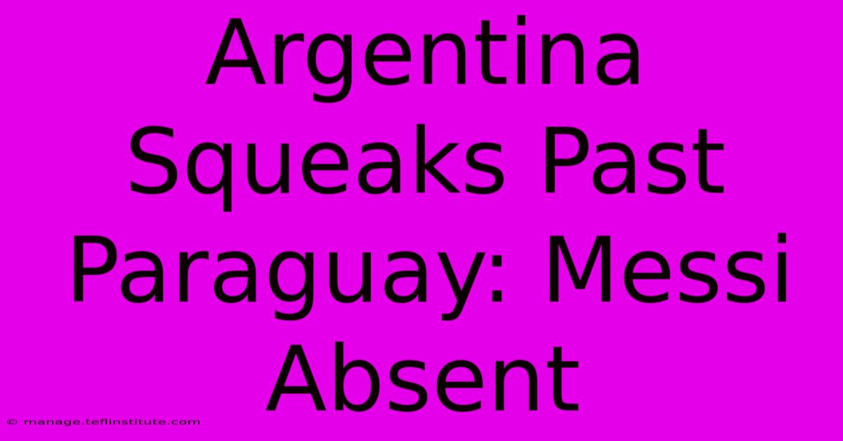 Argentina Squeaks Past Paraguay: Messi Absent 