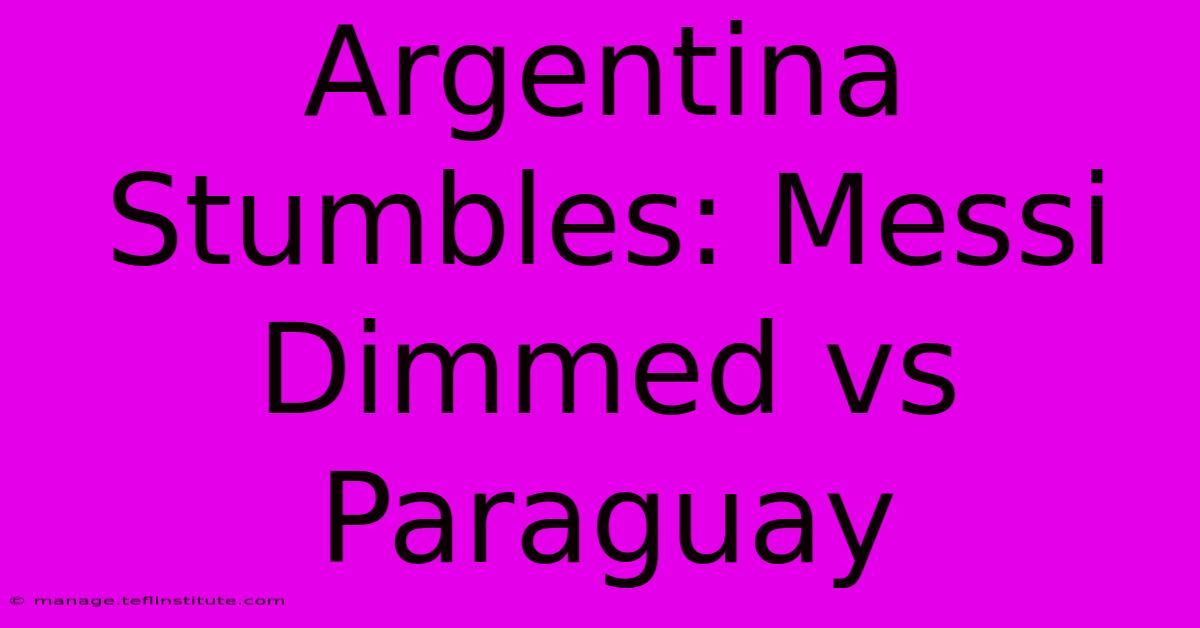 Argentina Stumbles: Messi Dimmed Vs Paraguay