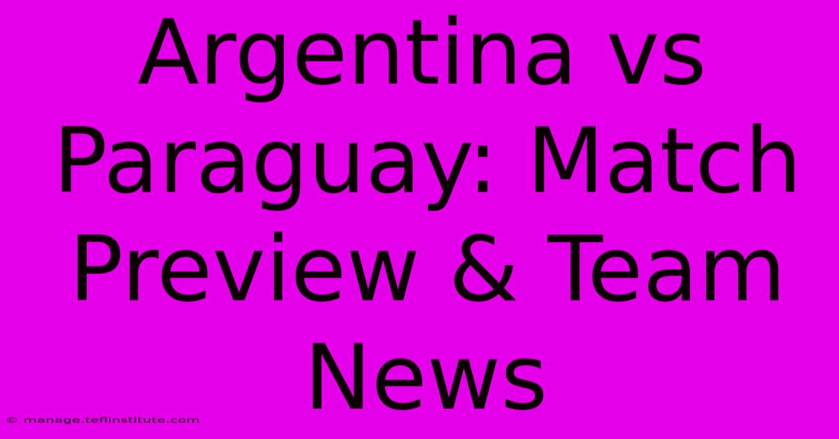 Argentina Vs Paraguay: Match Preview & Team News