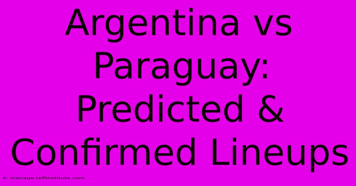 Argentina Vs Paraguay: Predicted & Confirmed Lineups