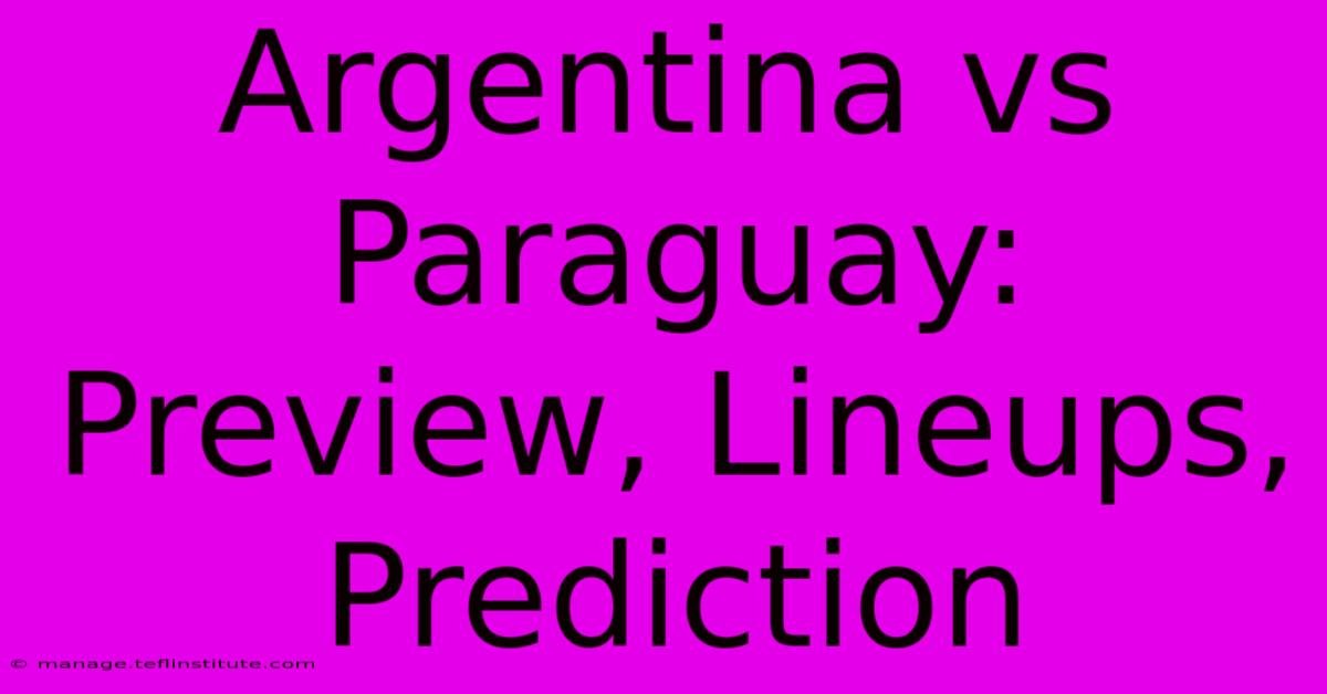 Argentina Vs Paraguay: Preview, Lineups, Prediction