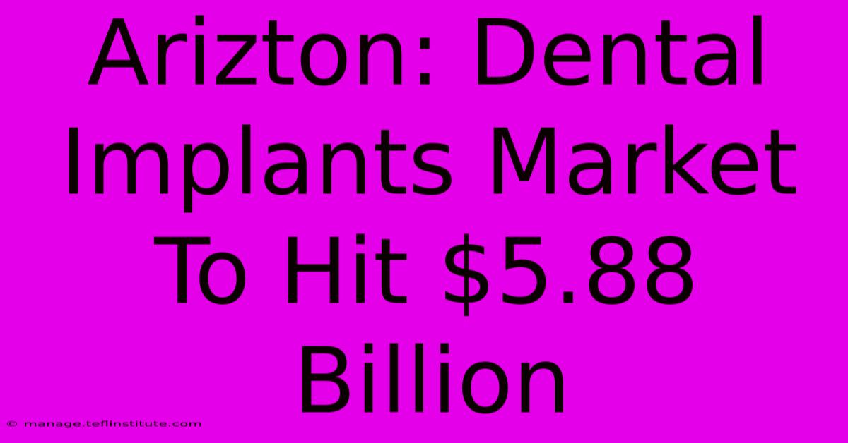 Arizton: Dental Implants Market To Hit $5.88 Billion