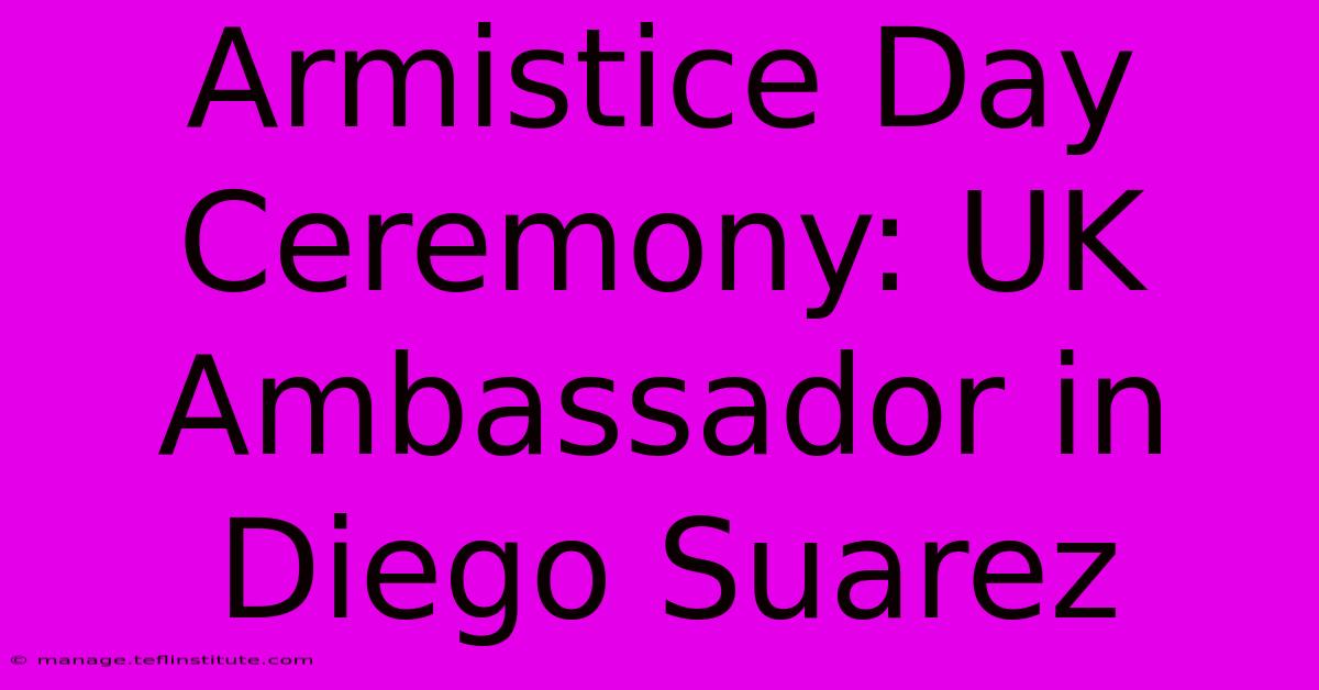 Armistice Day Ceremony: UK Ambassador In Diego Suarez