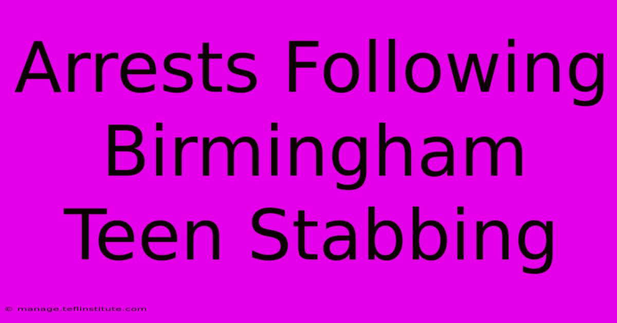 Arrests Following Birmingham Teen Stabbing