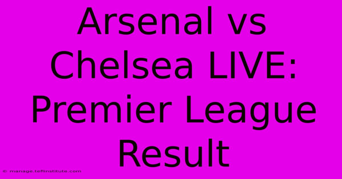 Arsenal Vs Chelsea LIVE: Premier League Result