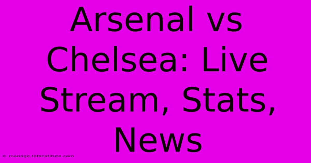 Arsenal Vs Chelsea: Live Stream, Stats, News