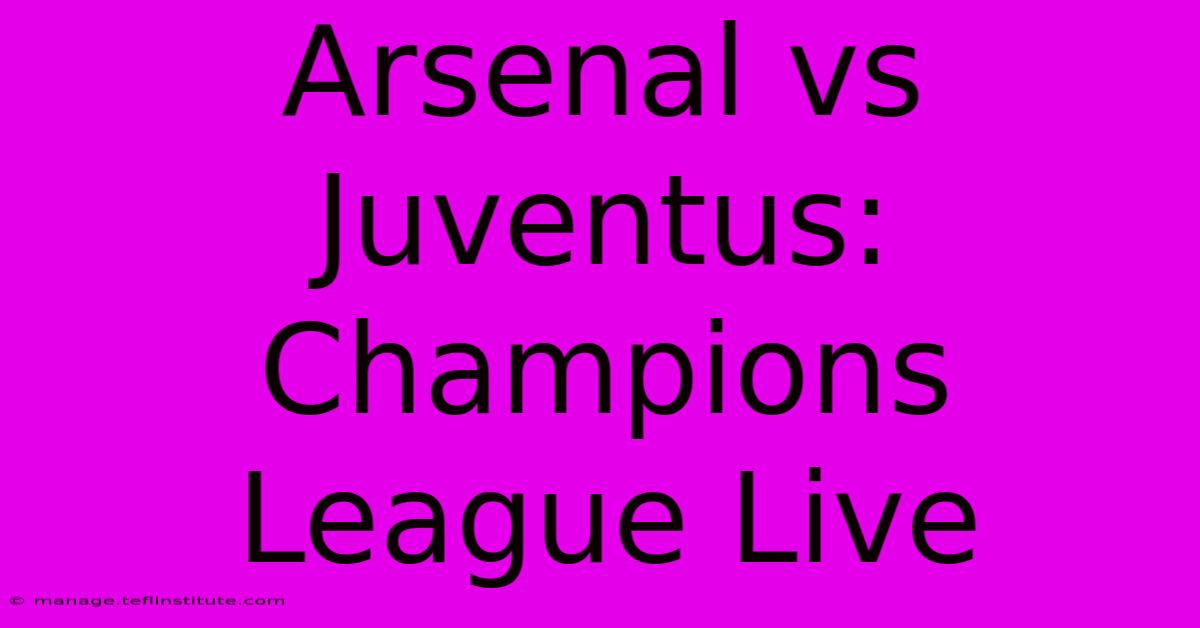 Arsenal Vs Juventus: Champions League Live