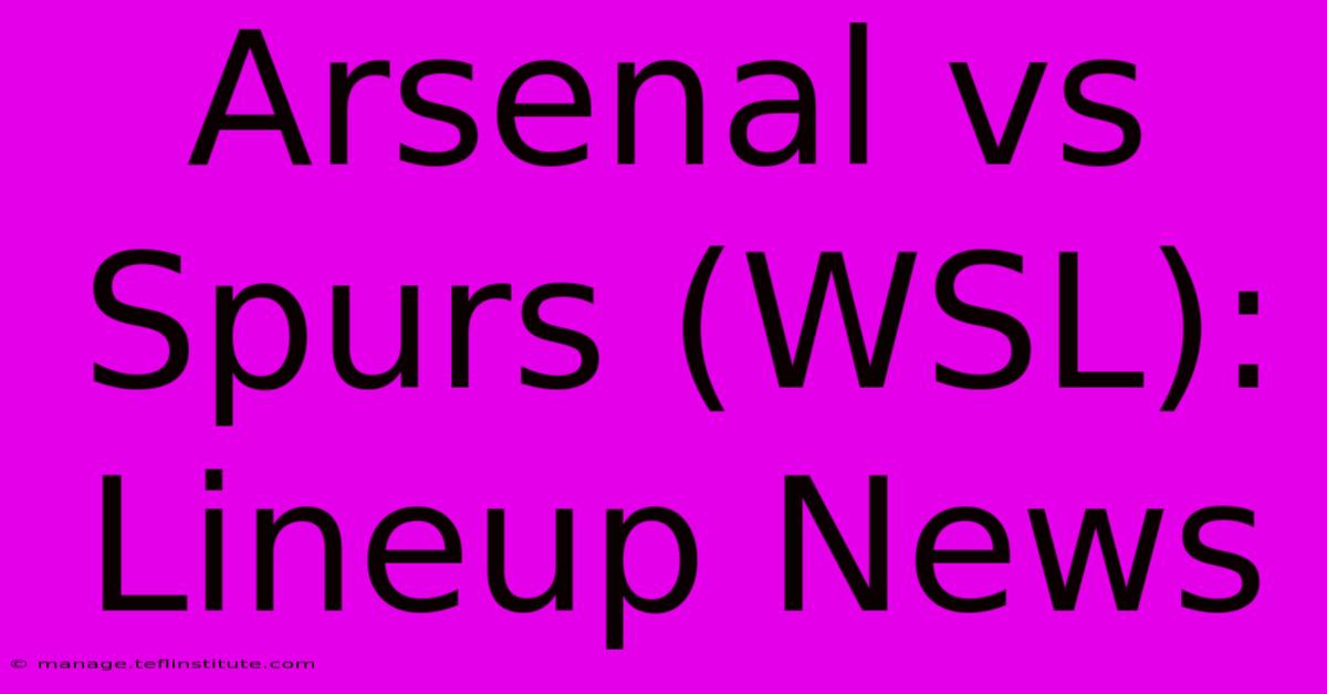 Arsenal Vs Spurs (WSL): Lineup News