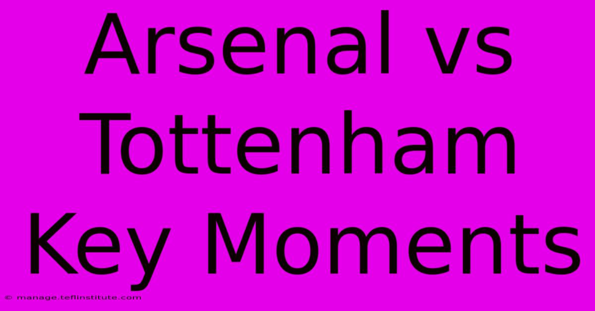 Arsenal Vs Tottenham Key Moments