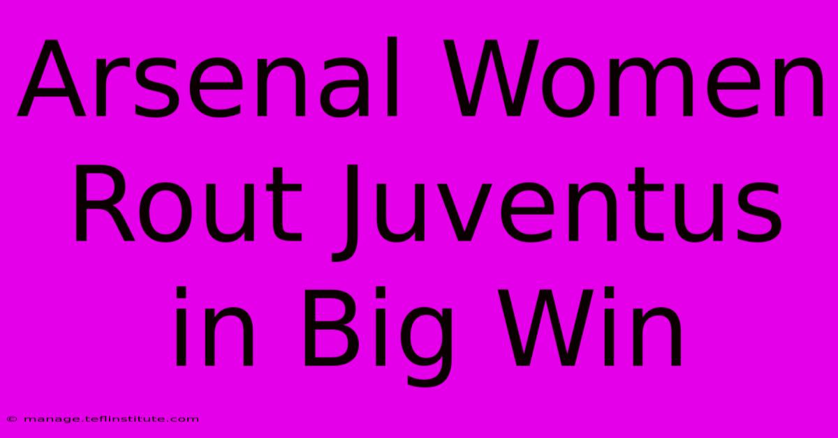 Arsenal Women Rout Juventus In Big Win 