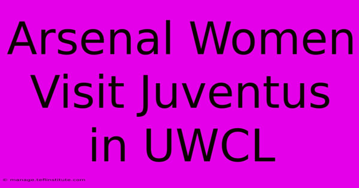 Arsenal Women Visit Juventus In UWCL