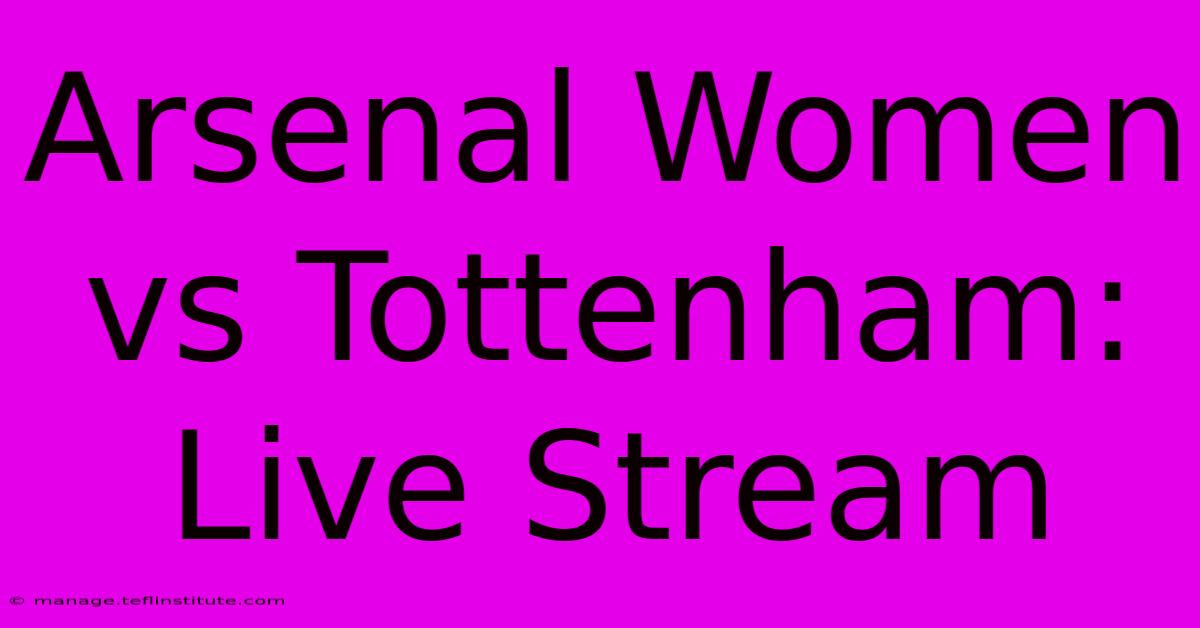 Arsenal Women Vs Tottenham: Live Stream