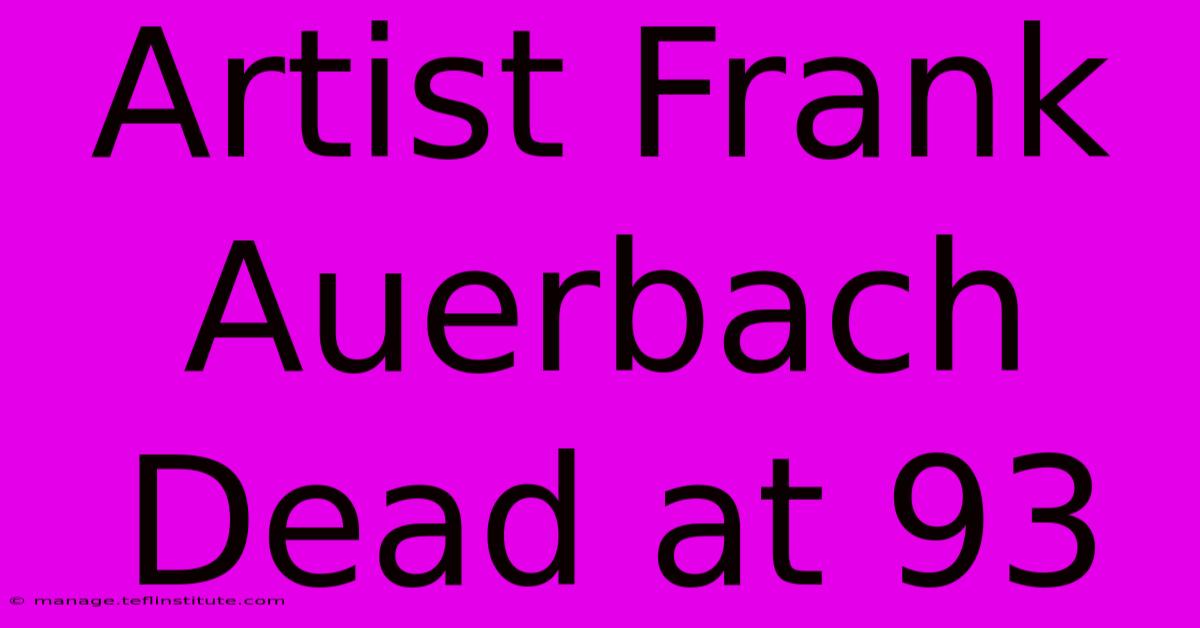 Artist Frank Auerbach Dead At 93 