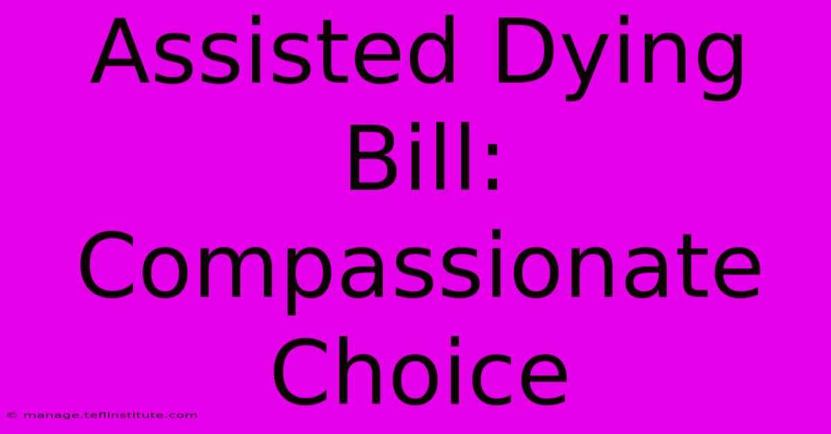 Assisted Dying Bill: Compassionate Choice