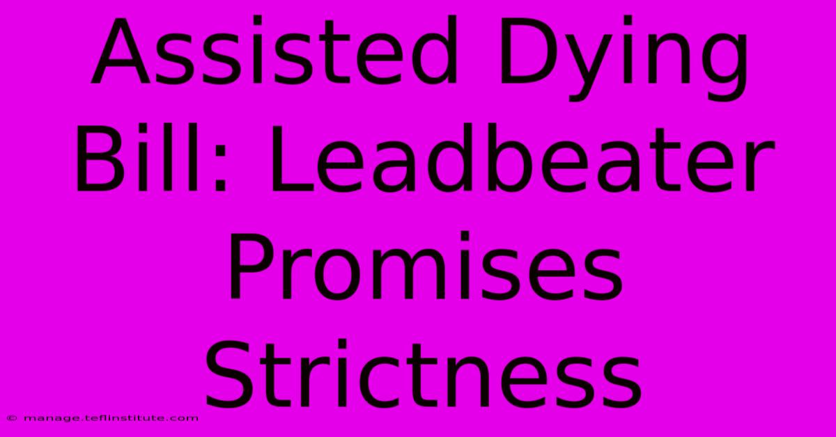 Assisted Dying Bill: Leadbeater Promises Strictness