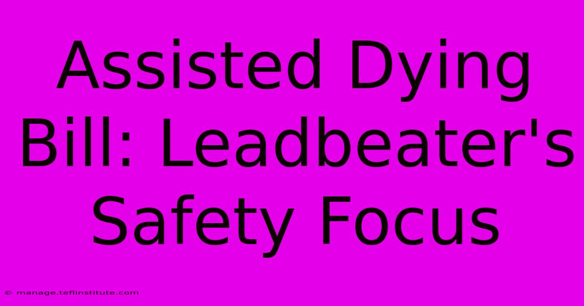 Assisted Dying Bill: Leadbeater's Safety Focus 