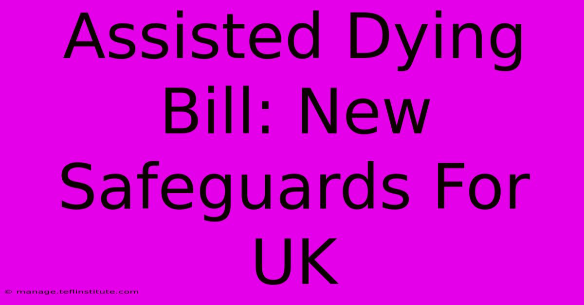 Assisted Dying Bill: New Safeguards For UK