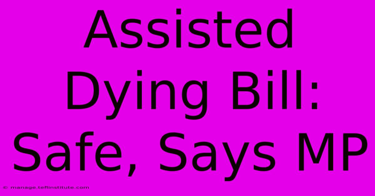 Assisted Dying Bill: Safe, Says MP 