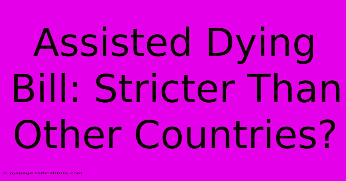 Assisted Dying Bill: Stricter Than Other Countries?